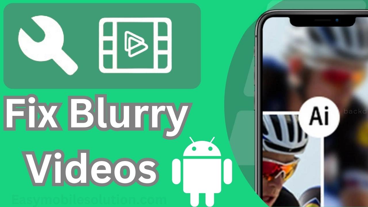 How To Fix Blurry Videos On Android [New Best Tips]